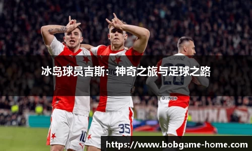 冰岛球员吉斯：神奇之旅与足球之路