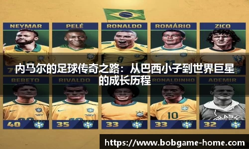 内马尔的足球传奇之路：从巴西小子到世界巨星的成长历程